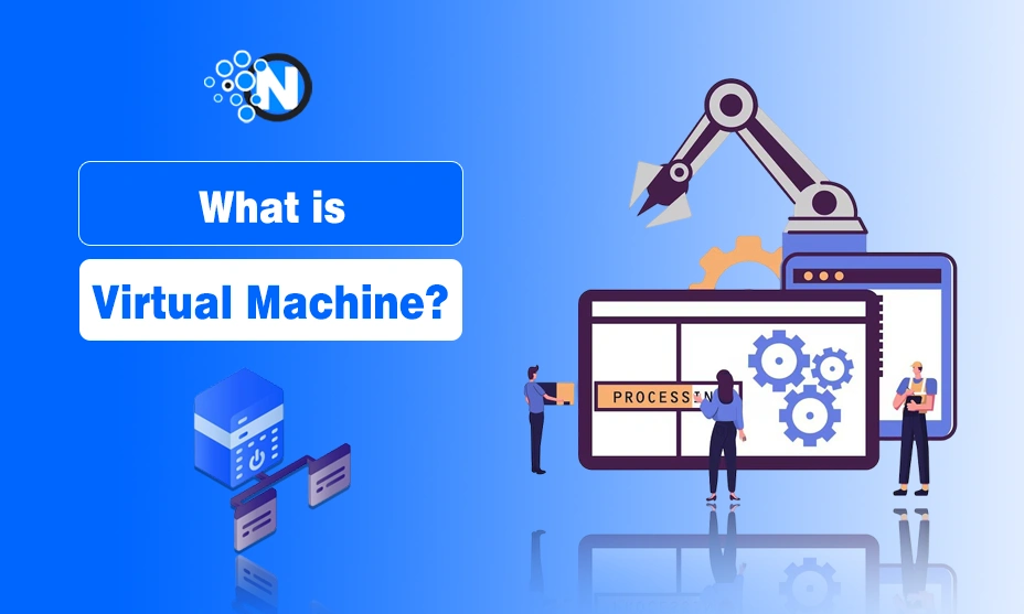 What is Virtual Machine? Top Benefits, and Common Use Cases of VMs